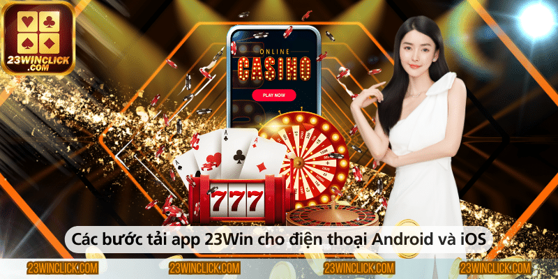 Hướng dẫn chi tiết các bước tải app 23WIN dành cho điện thoại Android và iOS