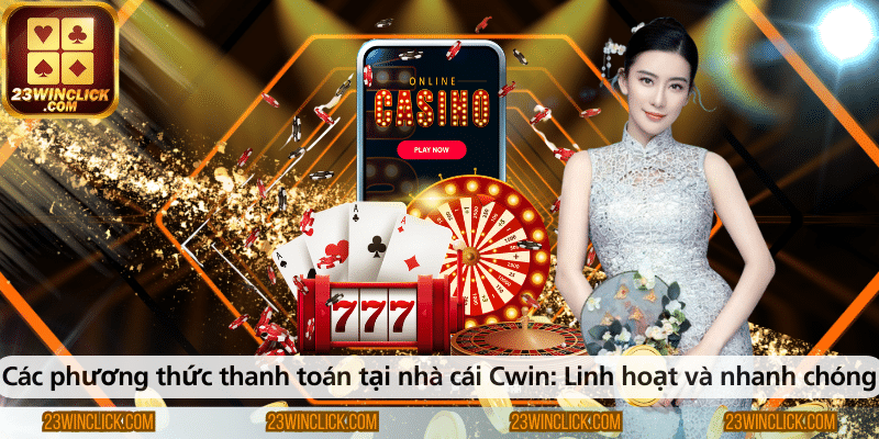 Các phương thức thanh toán tại nhà cái Cwin – Linh hoạt, nhanh chóng và tiện lợi cho người chơi