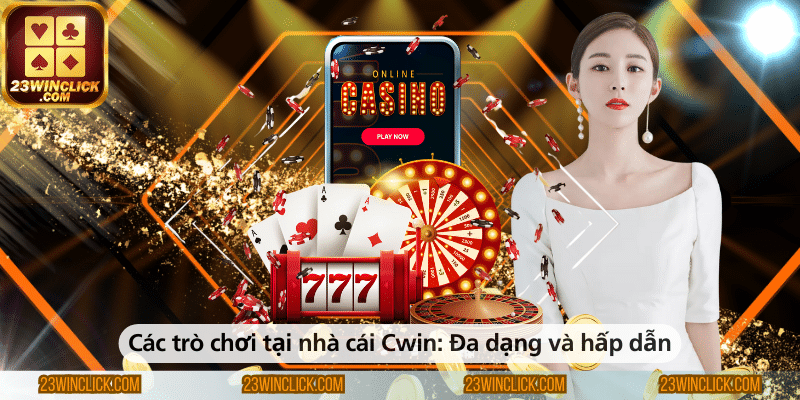 Các trò chơi tại nhà cái Cwin – Đa dạng, hấp dẫn và thu hút mọi người chơi