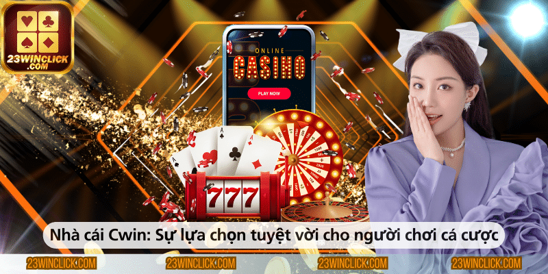 Nhà cái Cwin – Lựa chọn lý tưởng dành cho người chơi cá cược trực tuyến