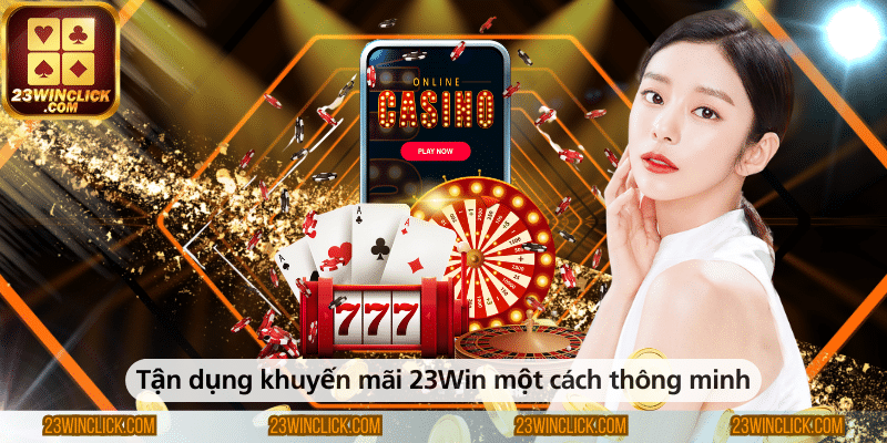 Cách tận dụng khuyến mãi 23WIN hiệu quả và thông minh